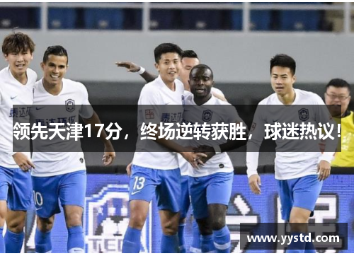领先天津17分，终场逆转获胜，球迷热议！